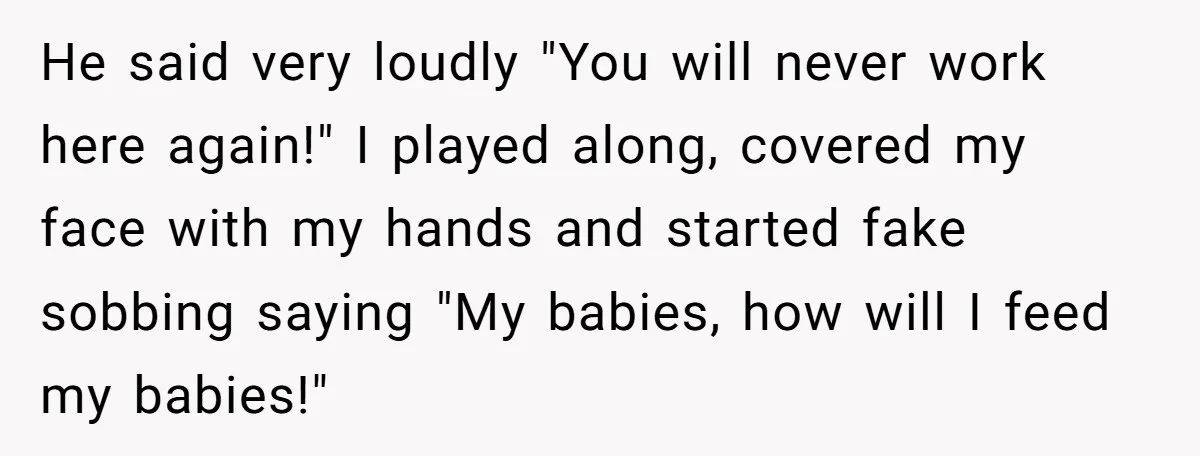 Karen Demands Manager Fires Lazy Grocery Employee For Refusing Service, Turns Out It's His Wife He said very loudly "You will never work here again!" I played along, covered my face with my hands and started fake sobbing saying "My babies, how will I feed...