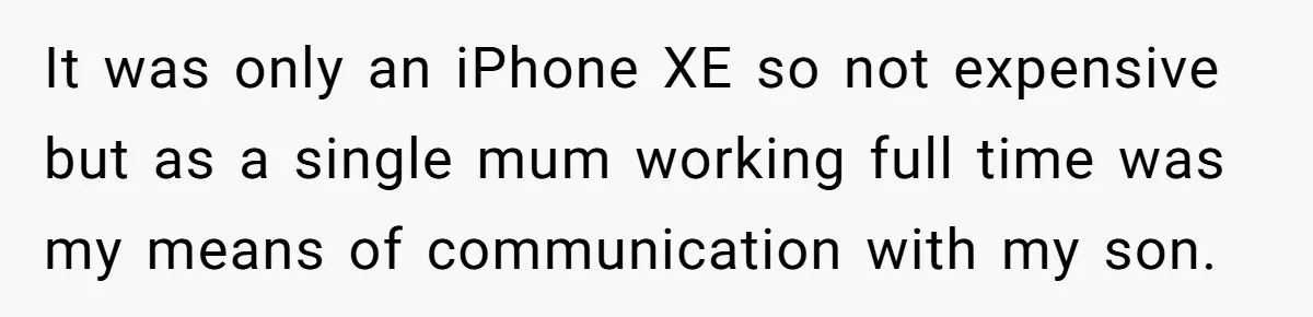 Parent Considers Pressing Charges Against 11-Year-Old Who Stole and Destroyed Their Son’s Phone - AITA?” It was only an iPhone XE so not expensive but as a single mum working full time was my means of communication with my son.