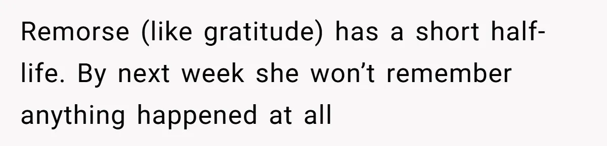 Parent Considers Pressing Charges Against 11-Year-Old Who Stole and Destroyed Their Son’s Phone - AITA?” Remorse (like gratitude) has a short half-life. By next week she won’t remember anything happened at all