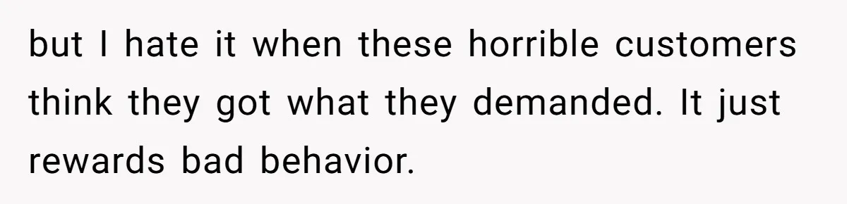 Karen Demands Manager Fires Lazy Grocery Employee For Refusing Service, Turns Out It's His Wife but I hate it when these horrible customers think they got what they demanded. It just rewards bad behavior.