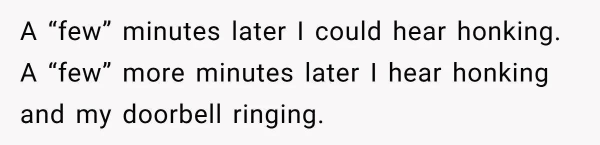 Homeowner Blocks Trespassing Parent in Driveway After Repeatedly Being Stopped A “few” minutes later I could hear honking. A “few” more minutes later I hear honking and my doorbell ringing.