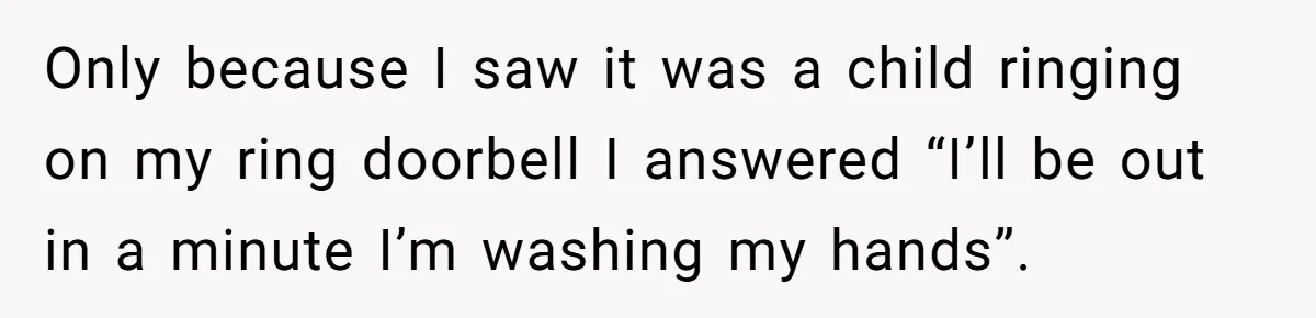 Homeowner Blocks Trespassing Parent in Driveway After Repeatedly Being Stopped Only because I saw it was a child ringing on my ring doorbell I answered “I’ll be out in a minute I’m washing my hands”.