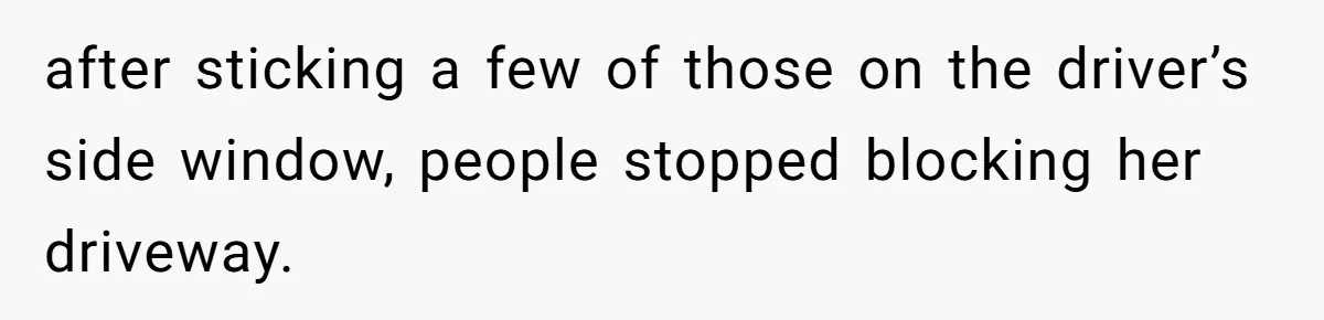 Homeowner Blocks Trespassing Parent in Driveway After Repeatedly Being Stopped after sticking a few of those on the driver’s side window, people stopped blocking her driveway.