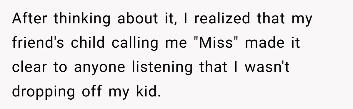 Entitled Mom Mistakes Random Visitor For Daycare Worker And Demands She Gets Fired Immediately After thinking about it, I realized that my friend's child calling me "Miss" made it clear to anyone listening that I wasn't dropping off my kid.