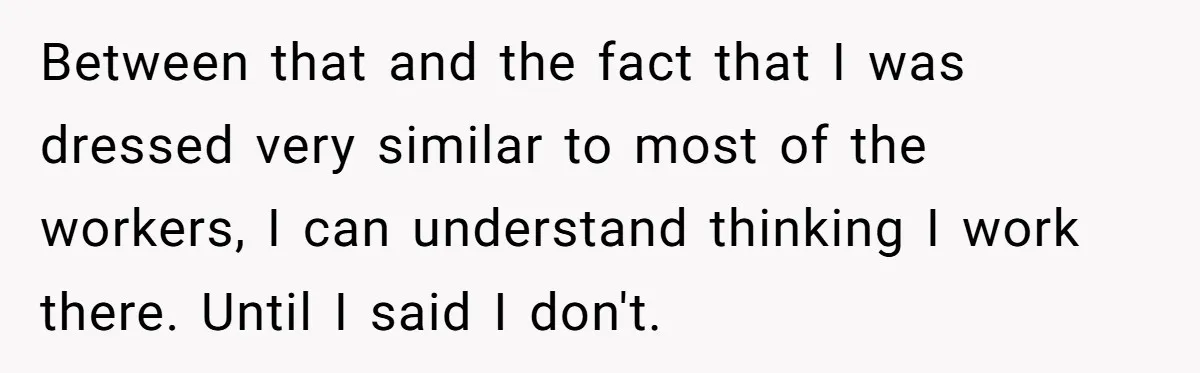 Entitled Mom Mistakes Random Visitor For Daycare Worker And Demands She Gets Fired Immediately Between that and the fact that I was dressed very similar to most of the workers, I can understand thinking I work there. Until I said I don't.