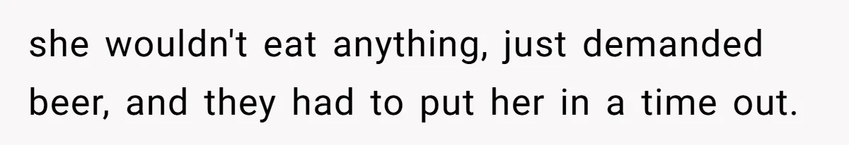Uncle Lets 3-Year-Old Taste Beer At Cookout, Chaos Erupts As She Won’t Stop Drinking she wouldn't eat anything, just demanded beer, and they had to put her in a time out.