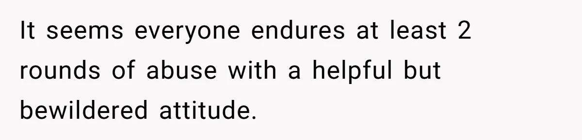 Entitled Mom Mistakes Random Visitor For Daycare Worker And Demands She Gets Fired Immediately It seems everyone endures at least 2 rounds of abuse with a helpful but bewildered attitude.