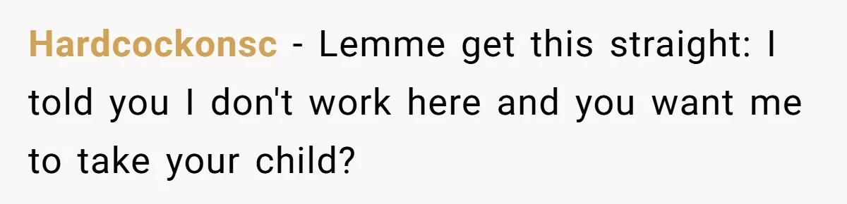 Entitled Mom Mistakes Random Visitor For Daycare Worker And Demands She Gets Fired Immediately Hardcockonsc − Lemme get this straight: I told you I don't work here and you want me to take your child?