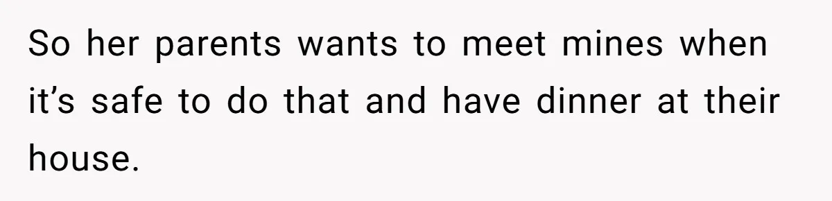 Refusing to Lie About His Moms Causes Drama With Girlfriend - AITA?” So her parents wants to meet mines when it’s safe to do that and have dinner at their house.