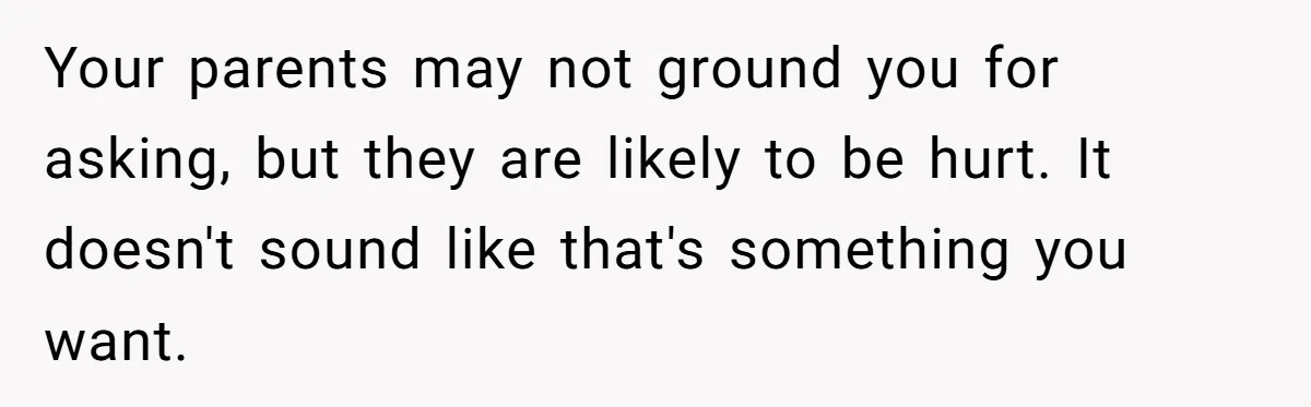 Refusing to Lie About His Moms Causes Drama With Girlfriend - AITA?” Your parents may not ground you for asking, but they are likely to be hurt. It doesn't sound like that's something you want.