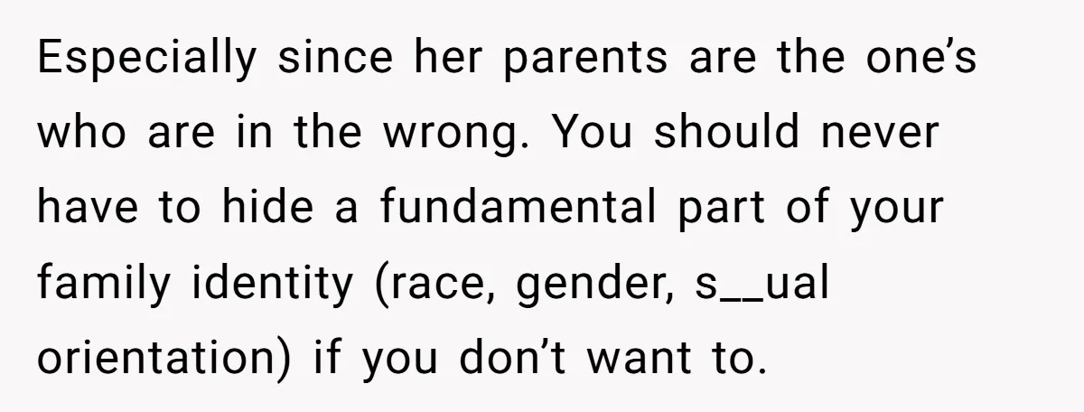 Refusing to Lie About His Moms Causes Drama With Girlfriend - AITA?” Especially since her parents are the one’s who are in the wrong. You should never have to hide a fundamental part of your family identity (race, gender, s__ual orientation) if...