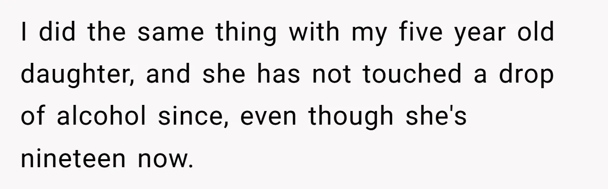 Uncle Lets 3-Year-Old Taste Beer At Cookout, Chaos Erupts As She Won’t Stop Drinking I did the same thing with my five year old daughter, and she has not touched a drop of alcohol since, even though she's nineteen now.