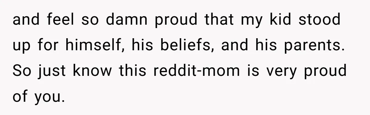 Refusing to Lie About His Moms Causes Drama With Girlfriend - AITA?” and feel so damn proud that my kid stood up for himself, his beliefs, and his parents. So just know this reddit-mom is very proud of you.