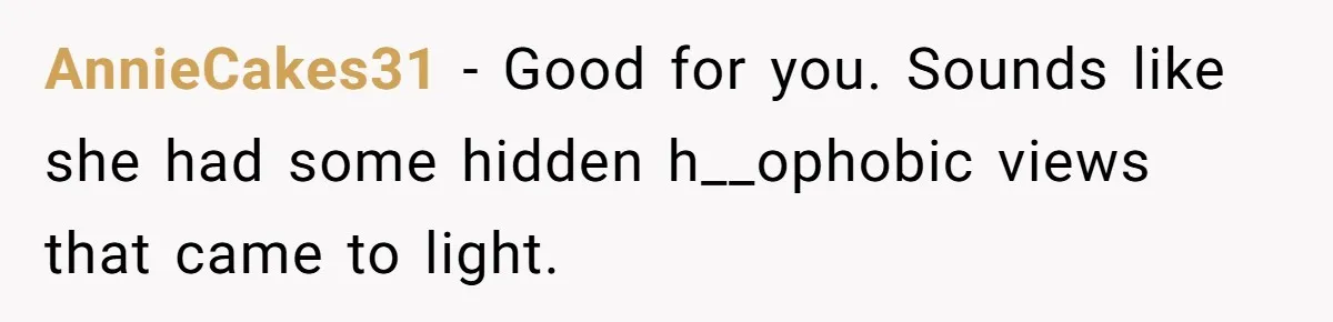 Refusing to Lie About His Moms Causes Drama With Girlfriend - AITA?” AnnieCakes31 − Good for you. Sounds like she had some hidden h__ophobic views that came to light.