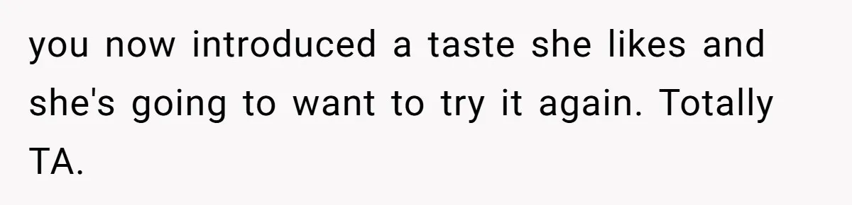 Uncle Lets 3-Year-Old Taste Beer At Cookout, Chaos Erupts As She Won’t Stop Drinking you now introduced a taste she likes and she's going to want to try it again. Totally TA.