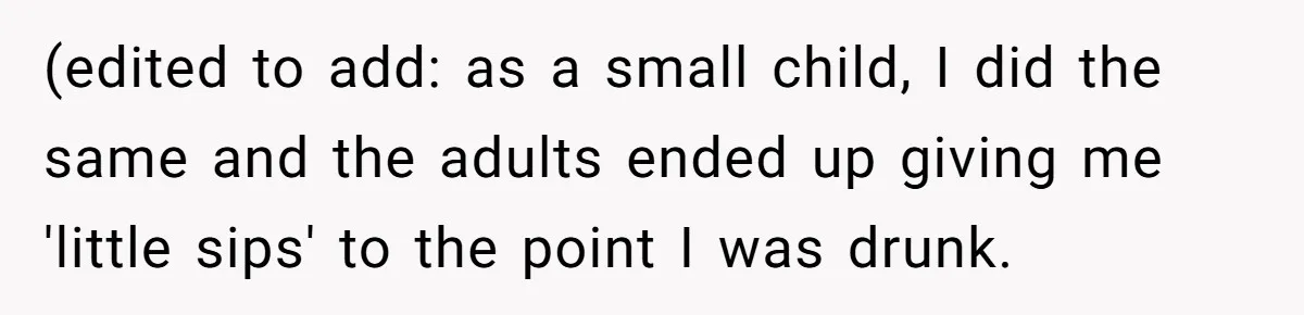 Uncle Lets 3-Year-Old Taste Beer At Cookout, Chaos Erupts As She Won’t Stop Drinking (edited to add: as a small child, I did the same and the adults ended up giving me 'little sips' to the point I was drunk.