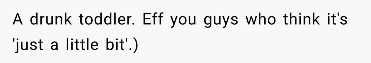 Uncle Lets 3-Year-Old Taste Beer At Cookout, Chaos Erupts As She Won’t Stop Drinking A drunk toddler. Eff you guys who think it's 'just a little bit'.)