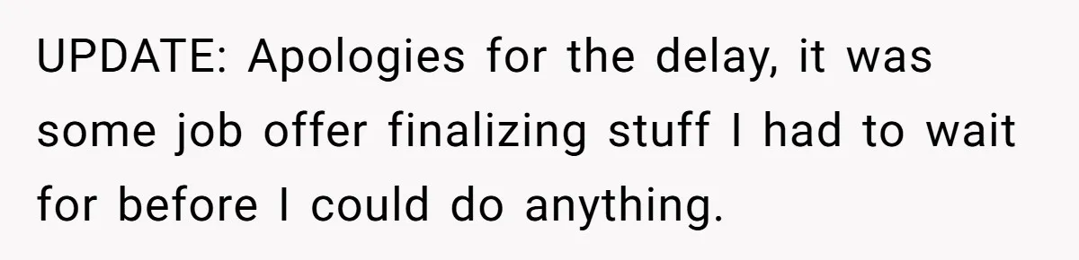 Employee Quits Toxic Job Right Before Coworker's First Vacation In Years And Watches Chaos Unfold UPDATE: Apologies for the delay, it was some job offer finalizing stuff I had to wait for before I could do anything.