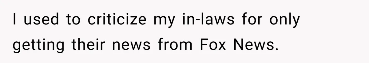 LPT: Avoid Confirmation Bias by Using Neutral News Sources - It Can Seriously Lower Your Anxiety I used to criticize my in-laws for only getting their news from Fox News.