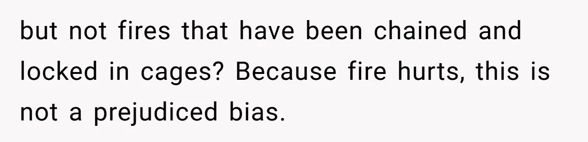 LPT: Avoid Confirmation Bias by Using Neutral News Sources - It Can Seriously Lower Your Anxiety but not fires that have been chained and locked in cages? Because fire hurts, this is not a prejudiced bias.