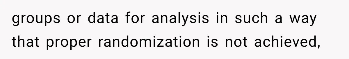 LPT: Avoid Confirmation Bias by Using Neutral News Sources - It Can Seriously Lower Your Anxiety groups or data for analysis in such a way that proper randomization is not achieved,