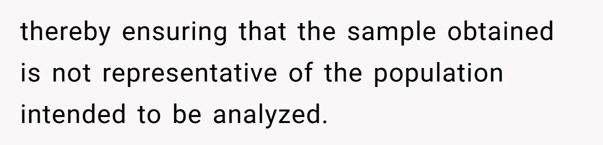 LPT: Avoid Confirmation Bias by Using Neutral News Sources - It Can Seriously Lower Your Anxiety thereby ensuring that the sample obtained is not representative of the population intended to be analyzed.