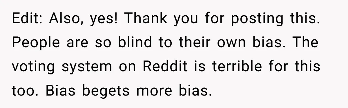 LPT: Avoid Confirmation Bias by Using Neutral News Sources - It Can Seriously Lower Your Anxiety Edit: Also, yes! Thank you for posting this. People are so blind to their own bias. The voting system on Reddit is terrible for this too. Bias begets more bias.