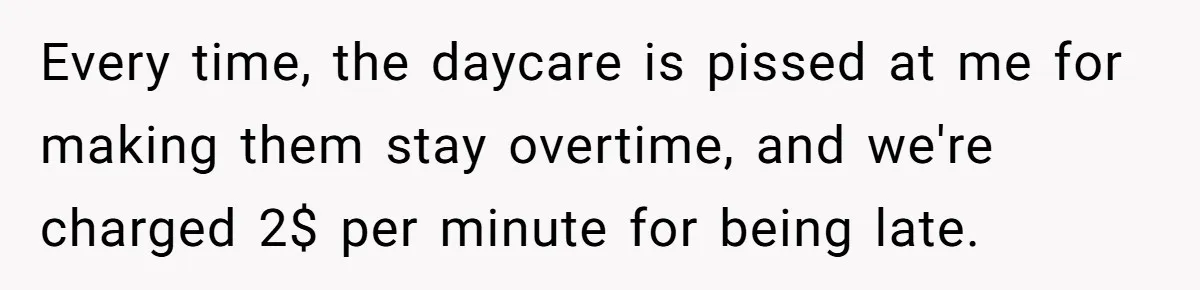 Daycare Nearly Kicks Out Toddler After Dad’s No-Shows, But He Blames Mom For “Abandoning” Him Every time, the daycare is pissed at me for making them stay overtime, and we're charged 2$ per minute for being late.