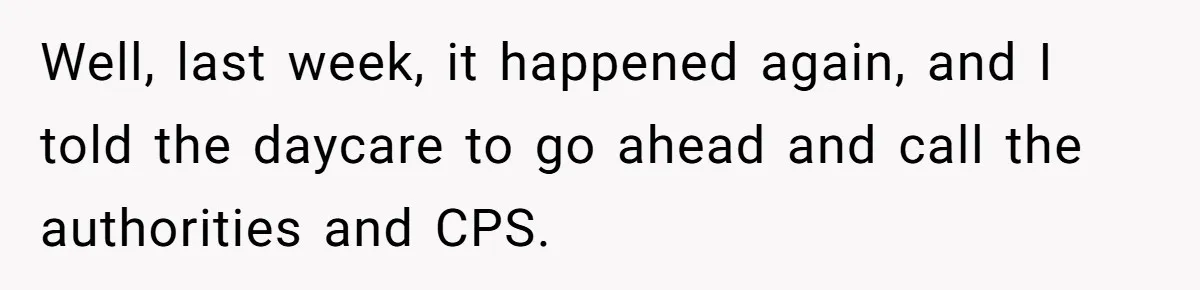 Daycare Nearly Kicks Out Toddler After Dad’s No-Shows, But He Blames Mom For “Abandoning” Him Well, last week, it happened again, and I told the daycare to go ahead and call the authorities and CPS.