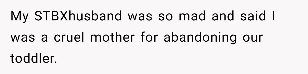 Daycare Nearly Kicks Out Toddler After Dad’s No-Shows, But He Blames Mom For “Abandoning” Him My STBXhusband was so mad and said I was a cruel mother for abandoning our toddler.