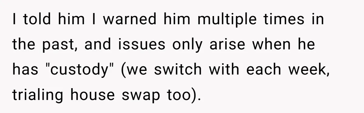 Daycare Nearly Kicks Out Toddler After Dad’s No-Shows, But He Blames Mom For “Abandoning” Him I told him I warned him multiple times in the past, and issues only arise when he has "custody" (we switch with each week, trialing house swap too).