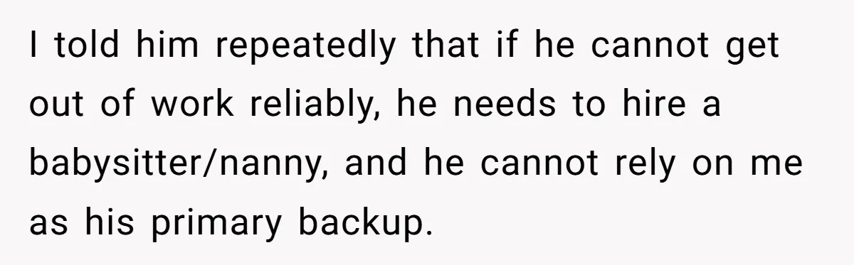 Daycare Nearly Kicks Out Toddler After Dad’s No-Shows, But He Blames Mom For “Abandoning” Him I told him repeatedly that if he cannot get out of work reliably, he needs to hire a babysitter/nanny, and he cannot rely on me as his primary backup.