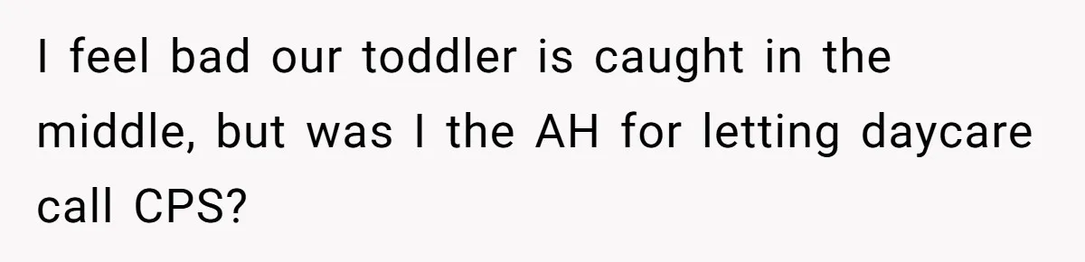 Daycare Nearly Kicks Out Toddler After Dad’s No-Shows, But He Blames Mom For “Abandoning” Him I feel bad our toddler is caught in the middle, but was I the AH for letting daycare call CPS?