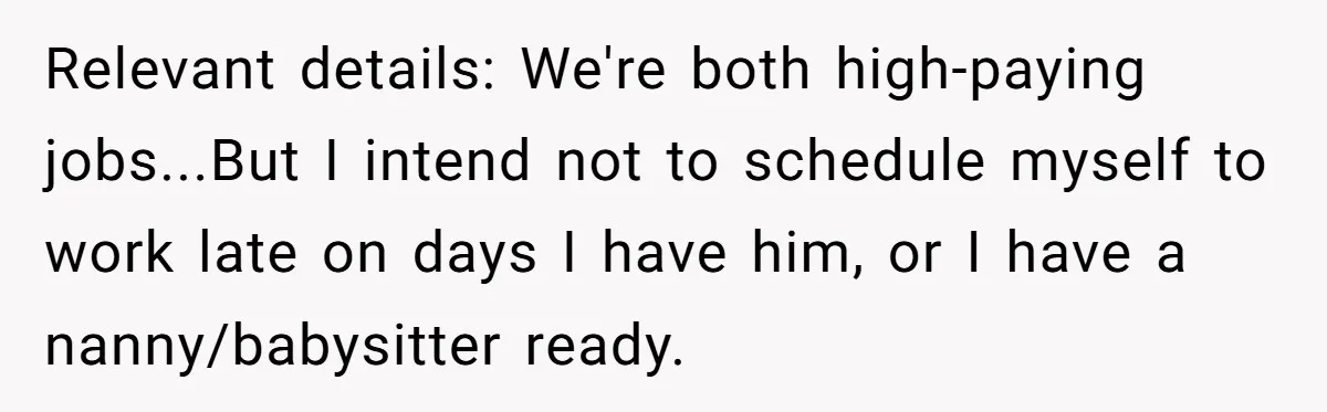 Daycare Nearly Kicks Out Toddler After Dad’s No-Shows, But He Blames Mom For “Abandoning” Him Relevant details: We're both high-paying jobs...But I intend not to schedule myself to work late on days I have him, or I have a nanny/babysitter ready.
