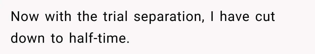 Daycare Nearly Kicks Out Toddler After Dad’s No-Shows, But He Blames Mom For “Abandoning” Him Now with the trial separation, I have cut down to half-time.