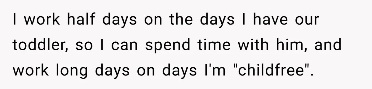 Daycare Nearly Kicks Out Toddler After Dad’s No-Shows, But He Blames Mom For “Abandoning” Him I work half days on the days I have our toddler, so I can spend time with him, and work long days on days I'm "childfree".
