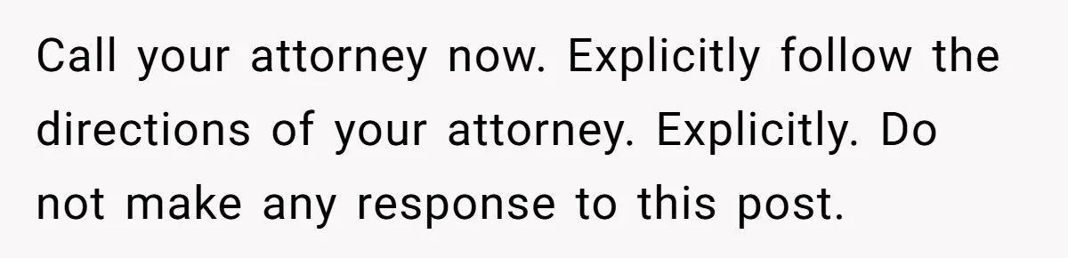 Daycare Nearly Kicks Out Toddler After Dad’s No-Shows, But He Blames Mom For “Abandoning” Him Call your attorney now. Explicitly follow the directions of your attorney. Explicitly. Do not make any response to this post.