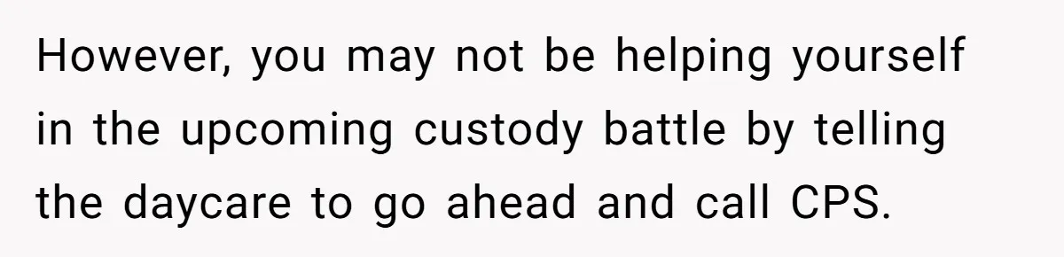 Daycare Nearly Kicks Out Toddler After Dad’s No-Shows, But He Blames Mom For “Abandoning” Him However, you may not be helping yourself in the upcoming custody battle by telling the daycare to go ahead and call CPS.