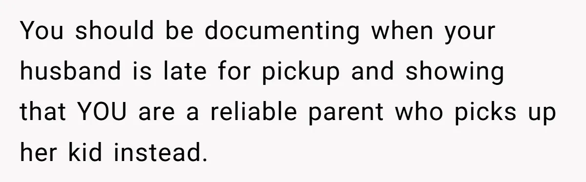 Daycare Nearly Kicks Out Toddler After Dad’s No-Shows, But He Blames Mom For “Abandoning” Him You should be documenting when your husband is late for pickup and showing that YOU are a reliable parent who picks up her kid instead.
