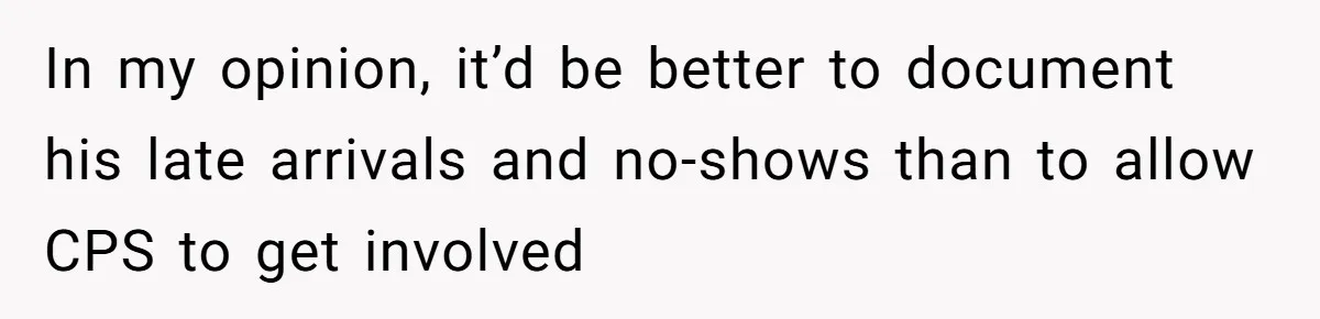 Daycare Nearly Kicks Out Toddler After Dad’s No-Shows, But He Blames Mom For “Abandoning” Him In my opinion, it’d be better to document his late arrivals and no-shows than to allow CPS to get involved
