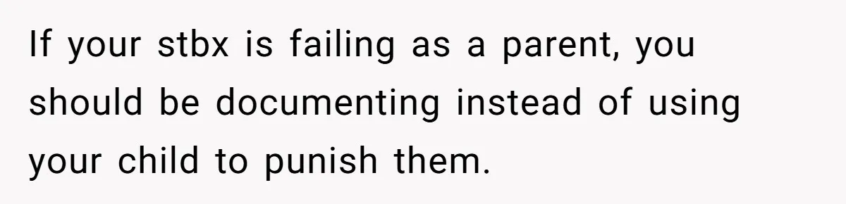 Daycare Nearly Kicks Out Toddler After Dad’s No-Shows, But He Blames Mom For “Abandoning” Him If your stbx is failing as a parent, you should be documenting instead of using your child to punish them.