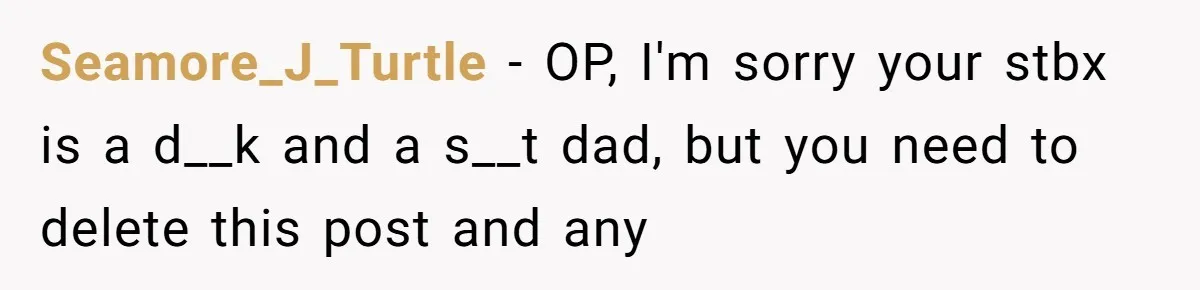 Daycare Nearly Kicks Out Toddler After Dad’s No-Shows, But He Blames Mom For “Abandoning” Him Seamore_J_Turtle − OP, I'm sorry your stbx is a d__k and a s__t dad, but you need to delete this post and any
