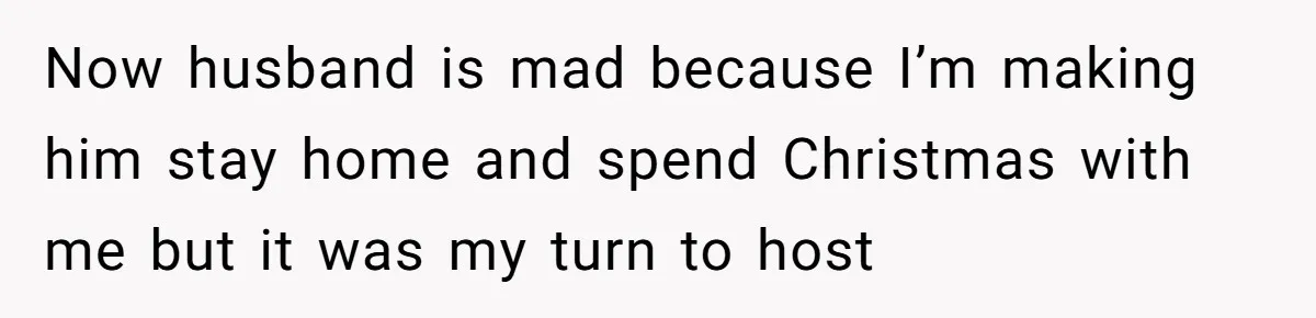 Wife Bans All Alcohol From Christmas Dinner, Her Husband’s Entire Family Choose Another Party Now husband is mad because I’m making him stay home and spend Christmas with me but it was my turn to host