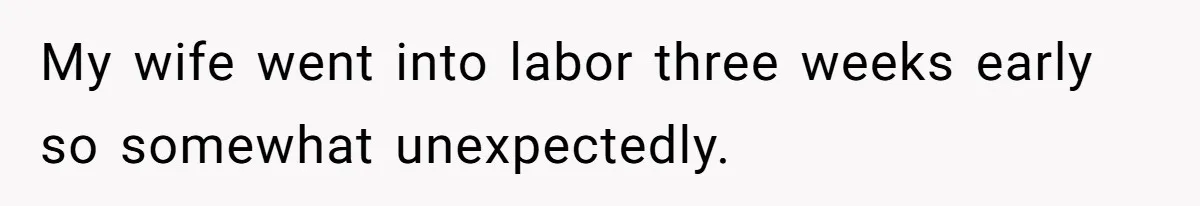 Husband Keeps Complaining About His Toothache While Wife Is In Labor, Is He Wrong? My wife went into labor three weeks early so somewhat unexpectedly.