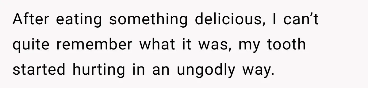 Husband Keeps Complaining About His Toothache While Wife Is In Labor, Is He Wrong? After eating something delicious, I can’t quite remember what it was, my tooth started hurting in an ungodly way.