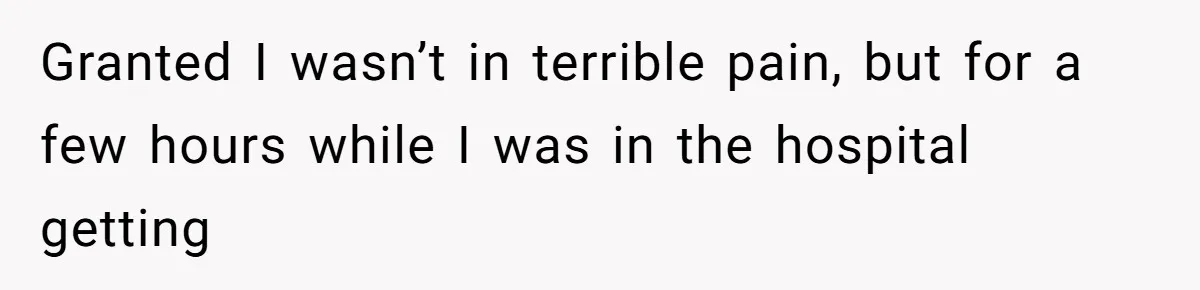 Husband Keeps Complaining About His Toothache While Wife Is In Labor, Is He Wrong? Granted I wasn’t in terrible pain, but for a few hours while I was in the hospital getting