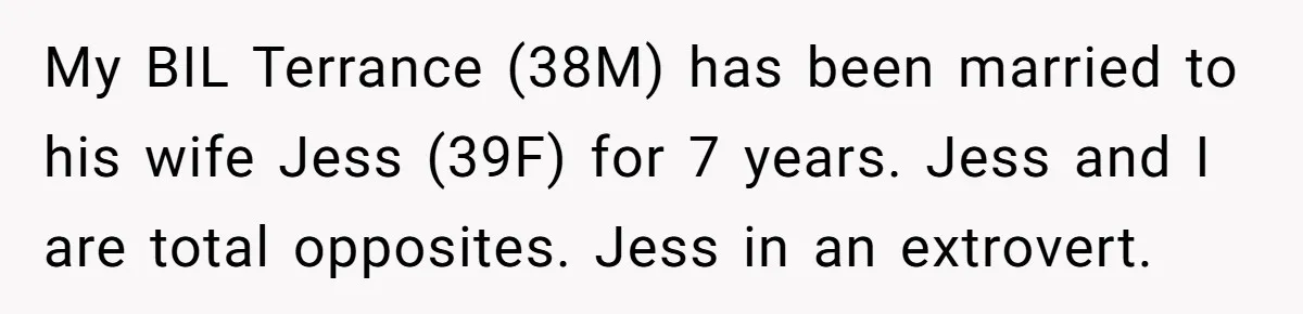 She Tricked Her SIL Into Stealing Her Baby Name - and It Was Hilarious My BIL Terrance (38M) has been married to his wife Jess (39F) for 7 years. Jess and I are total opposites. Jess in an extrovert.