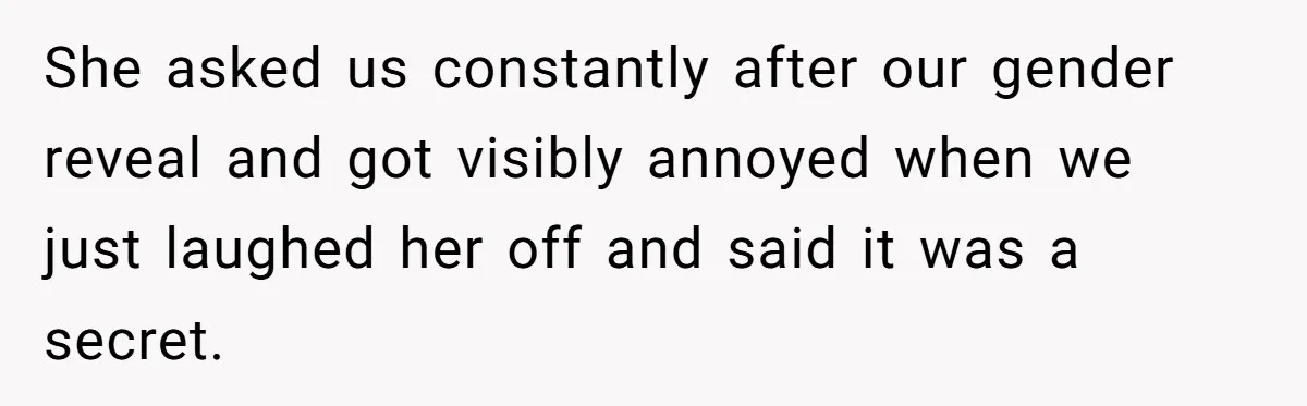 She Tricked Her SIL Into Stealing Her Baby Name - and It Was Hilarious She asked us constantly after our gender reveal and got visibly annoyed when we just laughed her off and said it was a secret.