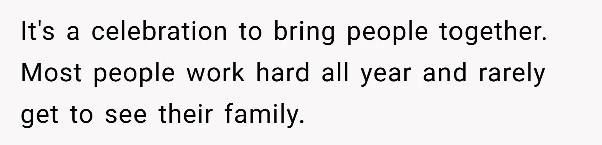 Wife Bans All Alcohol From Christmas Dinner, Her Husband’s Entire Family Choose Another Party It's a celebration to bring people together. Most people work hard all year and rarely get to see their family.