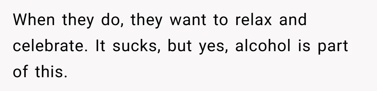 Wife Bans All Alcohol From Christmas Dinner, Her Husband’s Entire Family Choose Another Party When they do, they want to relax and celebrate. It sucks, but yes, alcohol is part of this.